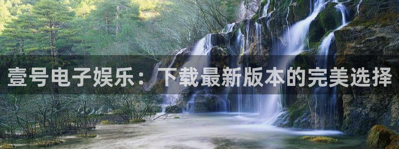 NG大舞台4：壹号电子娱乐：下载最新版本的完美选择
